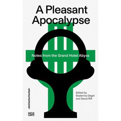 【4周达】A Pleasant Apocalypse: Notes from the Grand Hotel Abyss: Steirischer Herbst '19 [9783775747462]