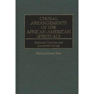 【4周达】Choral Arrangements of the African-American Spirituals: Historical Overview and Annotated Li... [9780313302114]