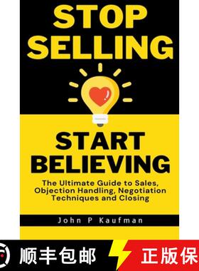 【3-4周达】Stop Selling Start Believing: The Ultimate Guide to Sales, Objection Handling, Negotiation... [9798223254775]