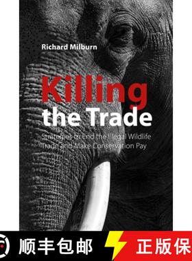 【3-4周达】Killing the Trade : Strategies to End the Illegal Wildlife Trade and Make Conservation Pay [9781788218221]