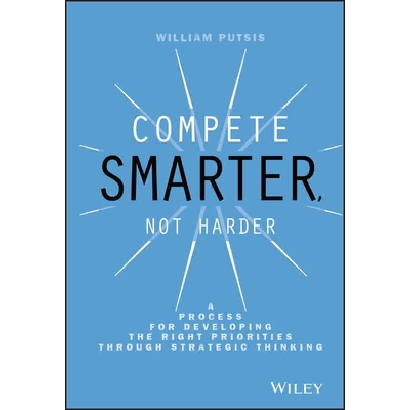 【4周达】Compete Smarter, Not Harder: A Process For Developing The Right Priorities Through Strategic... [9781118708712] 书籍/杂志/报纸 经济管理类原版书 原图主图