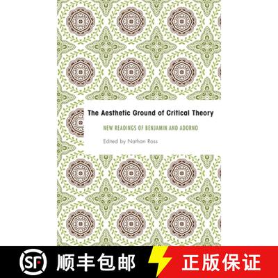 【3-4周达】The Aesthetic Ground of Critical Theory : New Readings of Benjamin and Adorno [9781783482931]