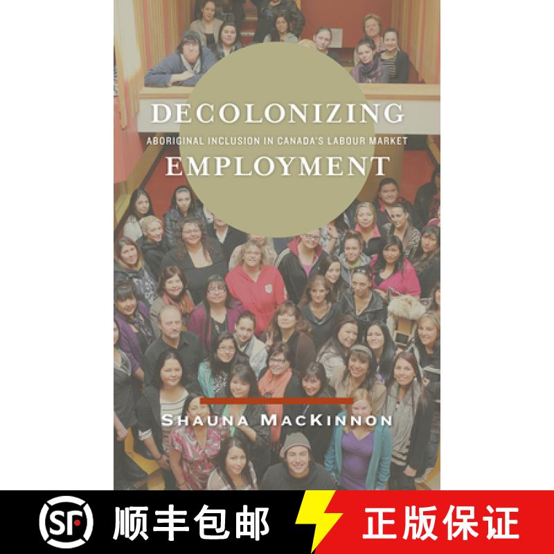 【3-4周达】Decolonizing Employment: Aboriginal Inclusion in Canada's Labour Market [9780887557811]