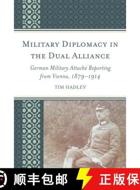 预订 Military Diplomacy in the Dual Alliance : German Military Attaché Reporting from Vienna, 1879-1914 [9781498528979]