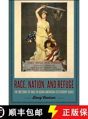 【3-4周达】Race, Nation, and Refuge : The Rhetoric of Race in Asian American Citizenship Cases [9781438466613]