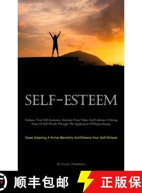 预订 Self-Esteem: Enhance Your Self-Assurance, Ascertain Your Value, And Cultivate A Strong Sense Of ... [9781837877935]