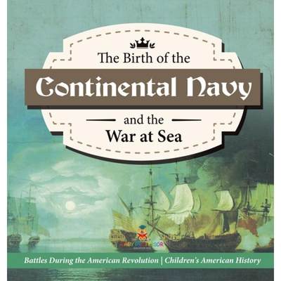 【4周达】The Birth of the Continental Navy and the War at Sea | Battles During the American Revolutio... [9781541979895]