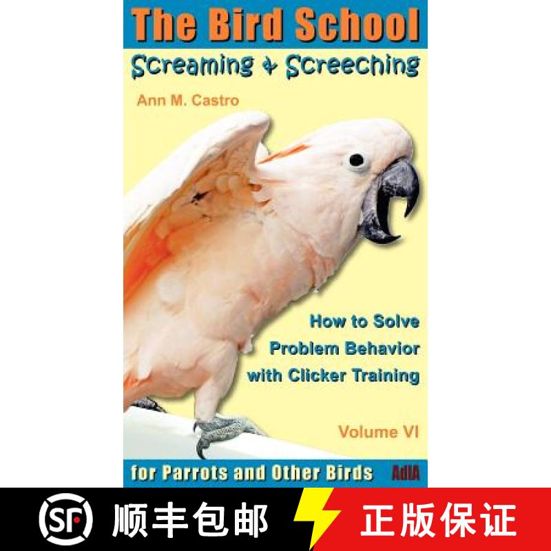 【3-4周达】Screaming & Screeching: How to Solve Problem Behavior with Clicker Training: The Bird Scho... [9783939770664]