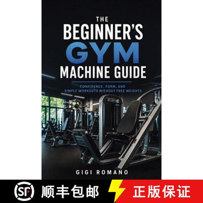 【3-4周达】The Beginner's Gym Machine Guide : Confidence, Form, and Simple Workouts Without Free Weights [9798901947999]