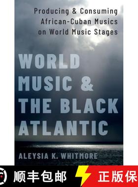 【3-4周达】World Music and the Black Atlantic: Producing and Consuming African-Cuban Musics on World ... [9780190083953]
