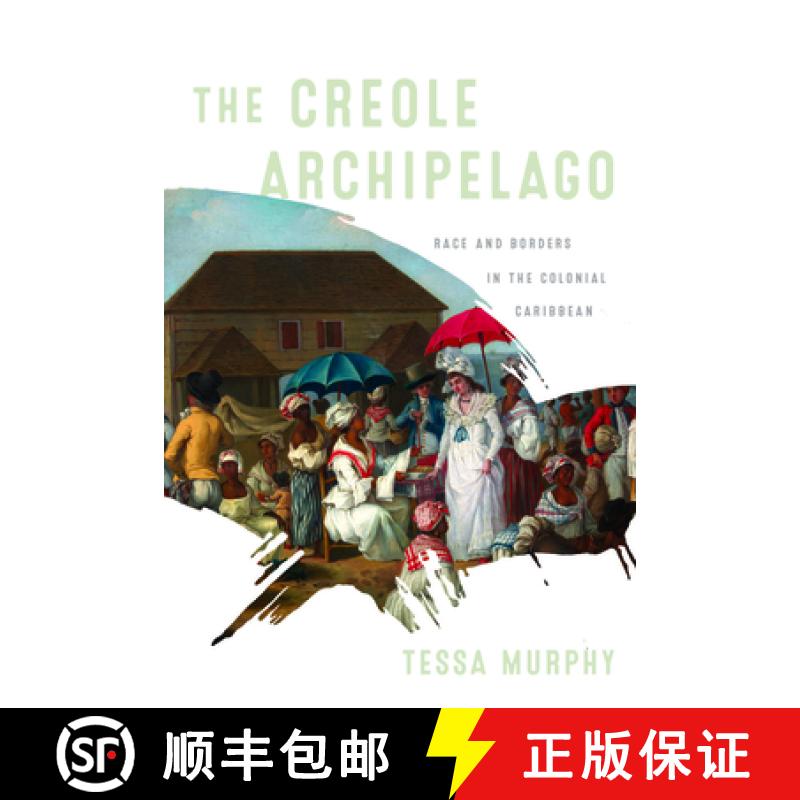 【3-4周达】The Creole Archipelago: Race and Borders in the Colonial Caribbean [9781512826159]