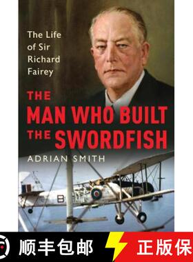【3-4周达】The Man Who Built the Swordfish: The Life of Sir Richard Fairey, 1887-1956 [9781788313360]