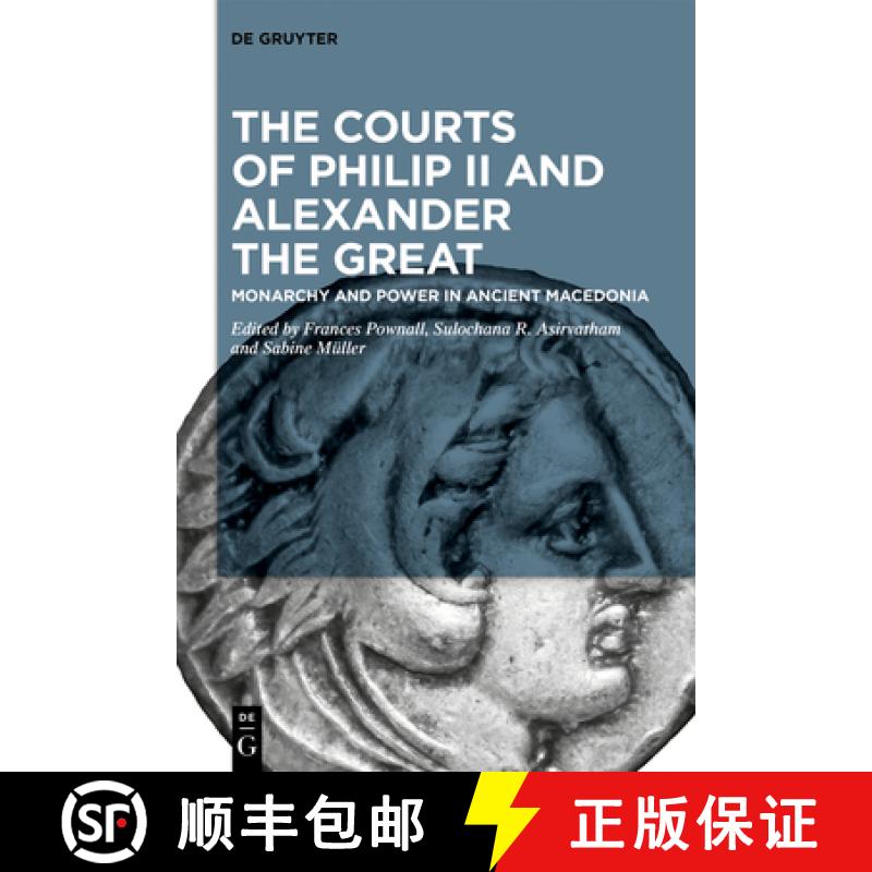 【3-4周达】The Courts of Philip II and Alexander the Great: Monarchy and Power in Ancient Macedonia [9783111352794]