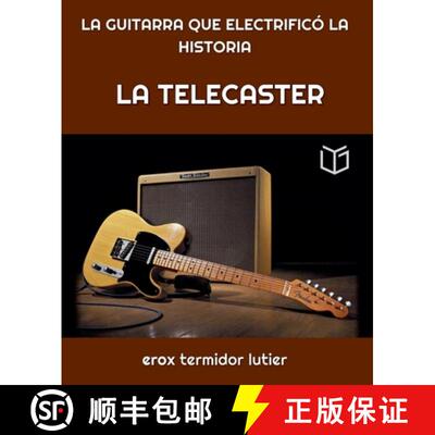 【3-4周达】LA TELECASTER:  LA GUITARRA QUE ELECTRIFICÓ  LA HISTORIA    Una Guía Completa del Instru... [9798230402718]