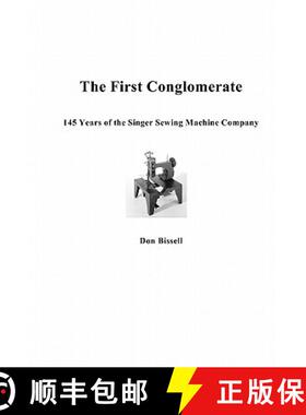 【3-4周达】The First Conglomerate 145 Years of the Singer Sewing Machine Company [9780967595504]