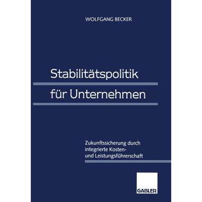 【4周达】Stabilitätspolitik für Unternehmen : Zukunftssicherung durch integrierte Kosten- und Leist... [9783322908148]