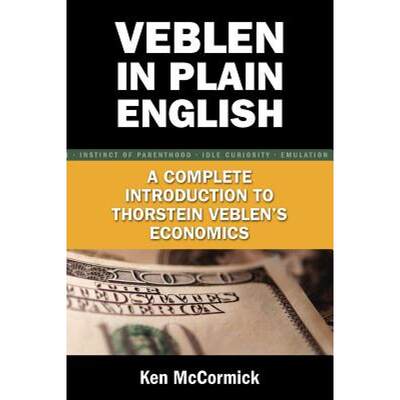 【4周达】Veblen in Plain English: A Complete Introduction to Thorstein Veblen's Economics [9780977356768]