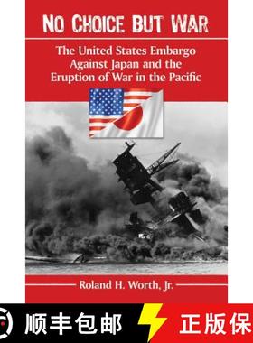 【3-4周达】No Choice but War : The United States Embargo Against Japan and the Eruption of War in the... [9780786477524]