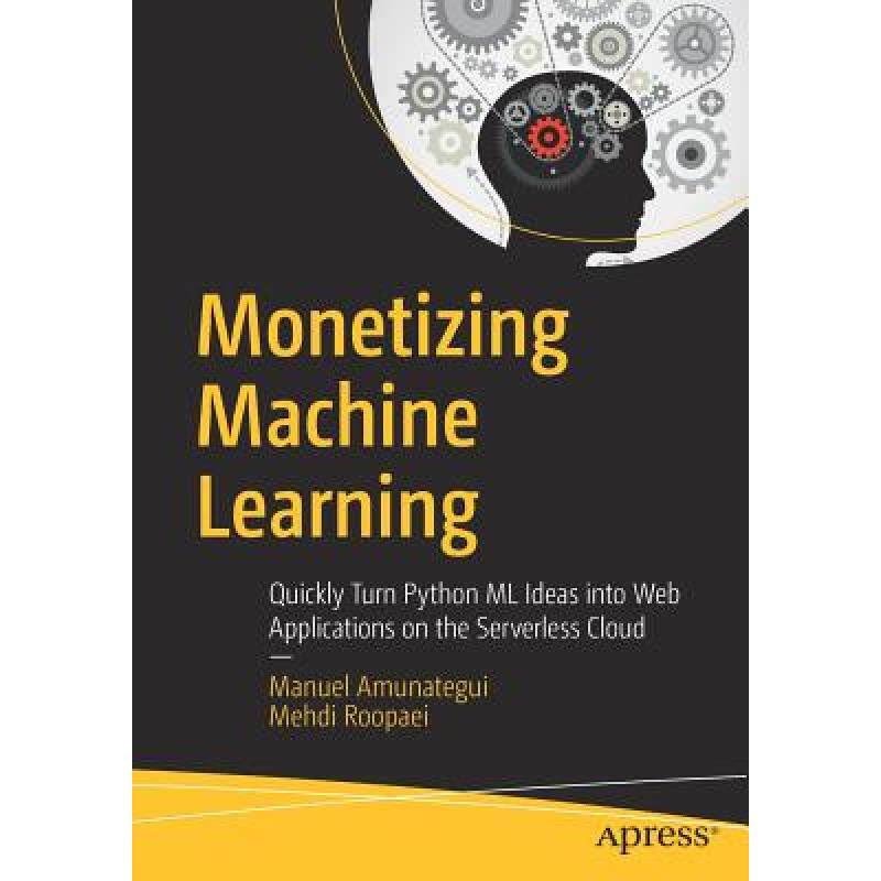 预订 Monetizing Machine Learning : Quickly Turn Python ML Ideas into Web Applications on the Serverle... [9781484238721]怎么样,好用不?