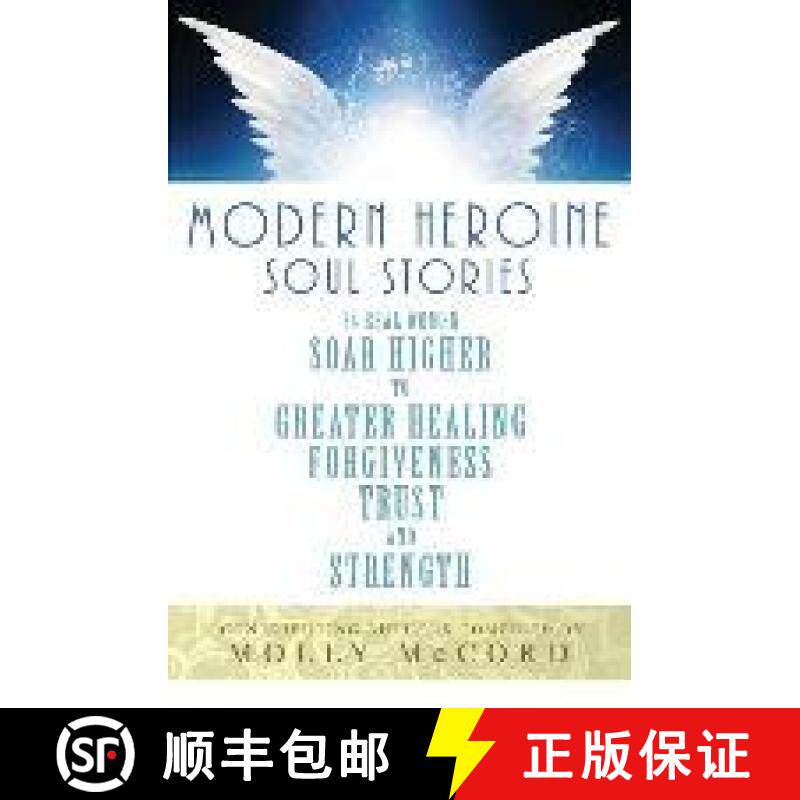 预订 Modern Heroine Soul Stories: 24 Real Women Soar Higher to Greater Healing, Forgiveness, Trust, a... [9780996568043]