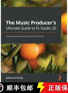 【3-4周达】The Music Producer's Ultimate Guide to FL Studio 20: Create production-quality music with ... [9781800565326]
