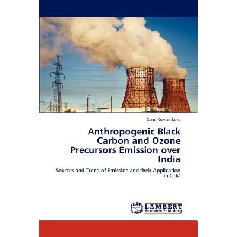 【4周达】Anthropogenic Black Carbon and Ozone Precursors Emission Over India [9783848446797]