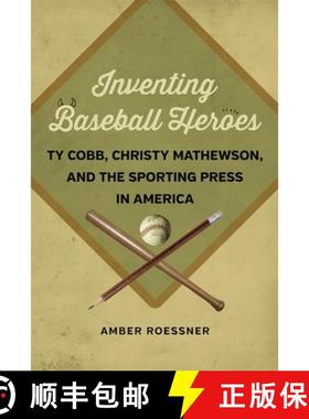 【3-4周达】Inventing Baseball Heroes: Ty Cobb, Christy Mathewson, and the Sporting Press in America [9780807156117]