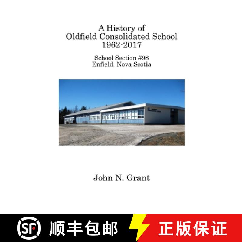 【2-3周达】A History of Oldfield Consolidated School 1962-2017: School Section #98, Enfield, Nova Scotia [9781927625309]