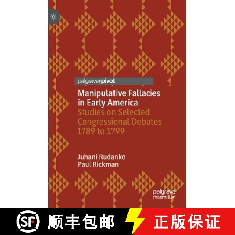 【3-4周达】Manipulative Fallacies in Early America : Studies on Selected Congressional Debates 1789 t... [9783030999322]