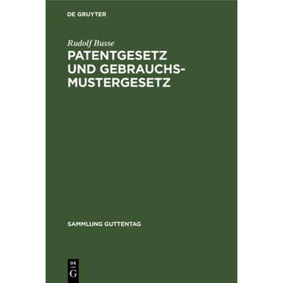 【4周达】Patentgesetz Und Gebrauchsmustergesetz: In Der Fassung V. 9. 5. 1961 [9783112304136]