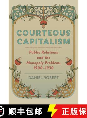 【3-4周达】Courteous Capitalism: Public Relations and the Monopoly Problem, 1900-1930 [9781421447346]
