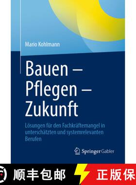 【3-4周达】Bauen – Pflegen – Zukunft: Lösungen für den Fachkräftemangel in unterschätzten und s... [9783662722497]
