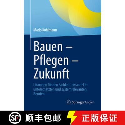 【3-4周达】Bauen – Pflegen – Zukunft: Lösungen für den Fachkräftemangel in unterschätzten und s... [9783662722497]