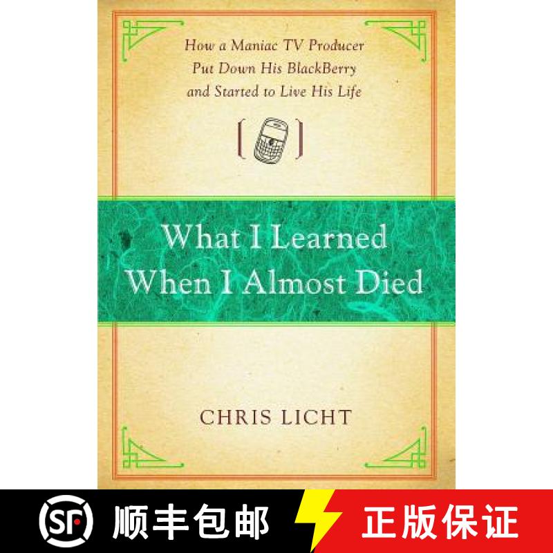 【3-4周达】What I Learned When I Almost Died: How a Maniac TV Producer Put Down His Blackberry and St... [9781476787954]