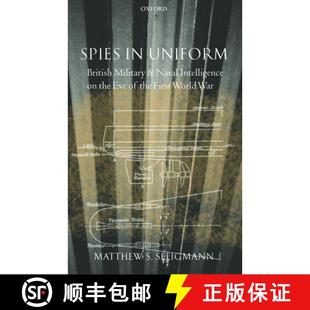 【3-4周达】Spies in Uniform: British Military and Naval Intelligence on the Eve of the First World War [9780199261505]