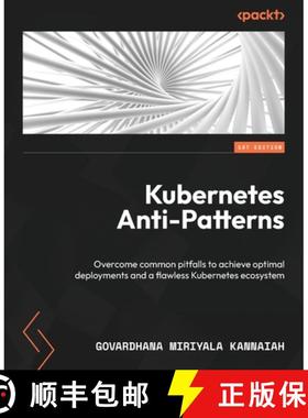 预订 Kubernetes Anti-Patterns: Overcome common pitfalls to achieve optimal deployments and a flawless... [9781835460689]