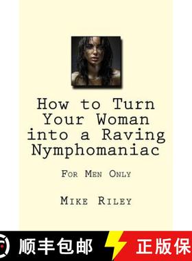 预订 How to Turn Your Woman into a Raving Nymphomaniac: For Men Only [9780989553278]