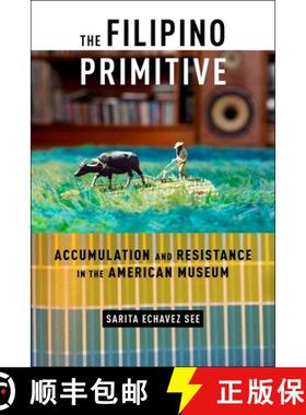 【3-4周达】Filipino Primitive, The: Accumulation and Resistance in the American Museum [9781479842667]