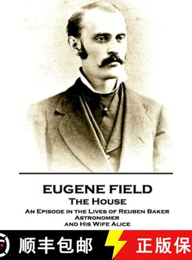 预订 Eugene Field - The House: An Episode in the Lives of Reuben Baker, Astronomer and His Wife Alice [9781787802117]