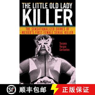 【3-4周达】The Little Old Lady Killer – The Sensationalized Crimes of Mexico′s First Female Serial ... [9781479853083]