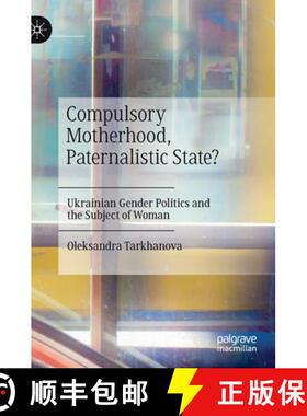 【3-4周达】Compulsory Motherhood, Paternalistic State? : Ukrainian Gender Politics and the Subject of... [9783030733544]
