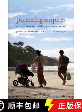 【3-4周达】Parenting Empires: Class, Whiteness, and the Moral Economy of Privilege in Latin America [9781478008217]