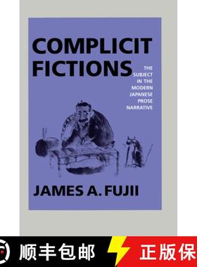 预订 Complicit Fictions: The Subject in the Modern Japanese Prose Narrative [9780520077706]
