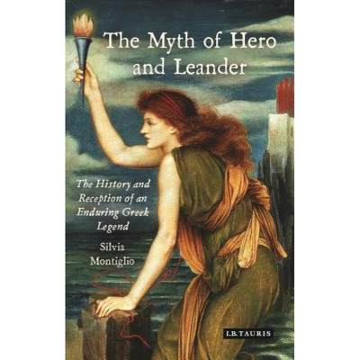 【4周达】The Myth of Hero and Leander: The History and Reception of an Enduring Greek Legend [9781784539566]