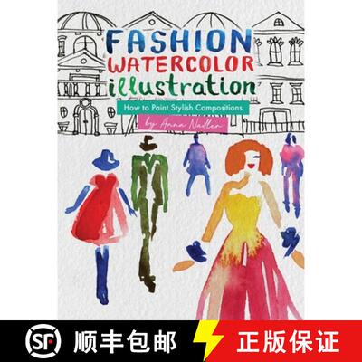 【3-4周达】Fashion Watercolor Illustration - How To Paint Stylish Compositions : Step-by-step techniq... [9781958428436]