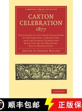 【3-4周达】Caxton Celebration, 1877: Catalogue of the Loan Collection of Antiquities, Curiosities, an... [9781108073585]