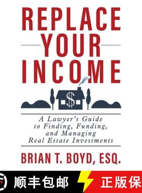 【3-4周达】Replace Your Income: A Lawyer's Guide to Finding, Funding, and Managing Real Estate Invest... [9798886360080]