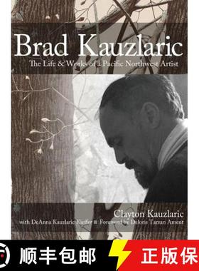 【3-4周达】Brad Kauzlaric: The Life & Works of a Pacific Northwest Artist [9780989968218]