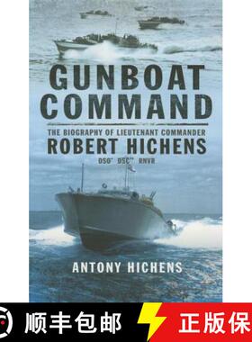 【3-4周达】Gunboat Command: The Biography of Lieutenant Commander Robert Hichens Dso* Dsc** Rnvr [9781473822962]