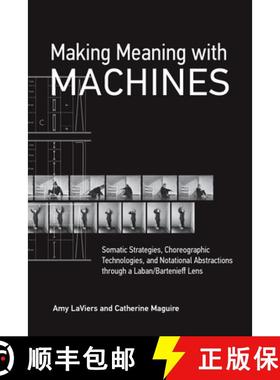 【3-4周达】Making Meaning with Machines: Somatic Strategies, Choreographic Technologies, and Notation... [9780262546126]